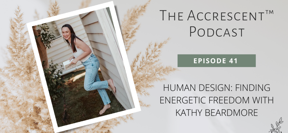 The Accrescent™ Podcast Ep. 41 - Human Design w/Kathy Beardmore