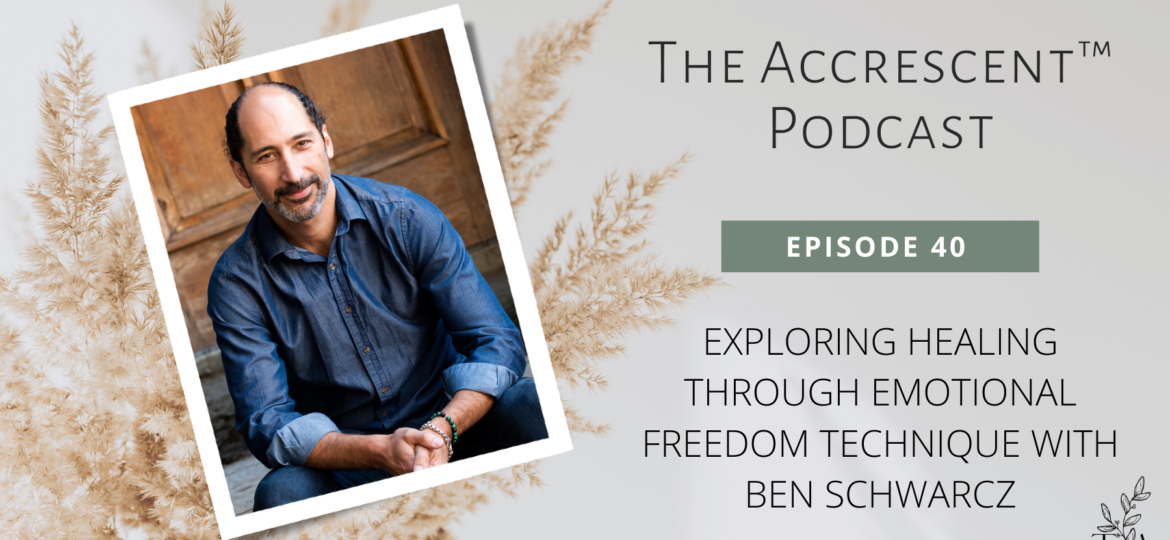 The Accrescent™ Podcast Ep. 40 - Emotional Freedom Technique w/Ben Schwarcz