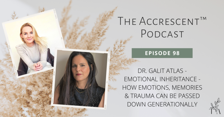 Podcast Ep. 98 - Dr. Galit Atlas - Emotional Inheritance - The Accrescent™