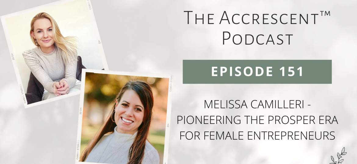 The Accrescent Podcast Ep. 151 Melissa Camilleri - Pioneering the Prosper Era for Female Entrepreneurs