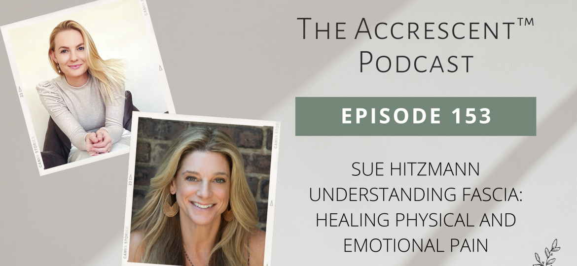 The Accrescent Podcast Ep. 153 Sue Hitzmann - Understanding Fascia: Healing Physical and Emotional Pain