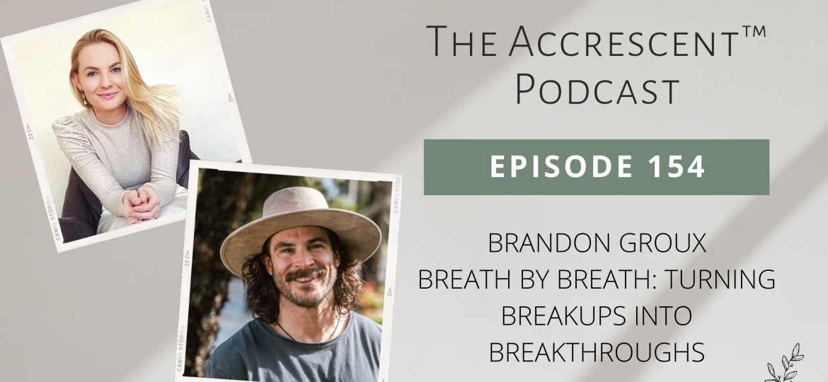 The Accrescent Podcast Ep. 154 Brandon Groux - Breath by Breath: Turning Breakups into Breakthroughs