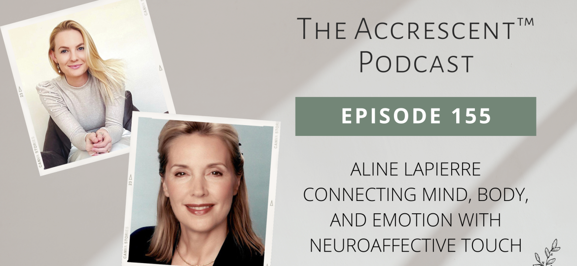 The Accrescent Podcast Ep. 155 Dr. Aline LaPierre - Connecting Mind, Body, and Emotion w/NeuroAffective Touch