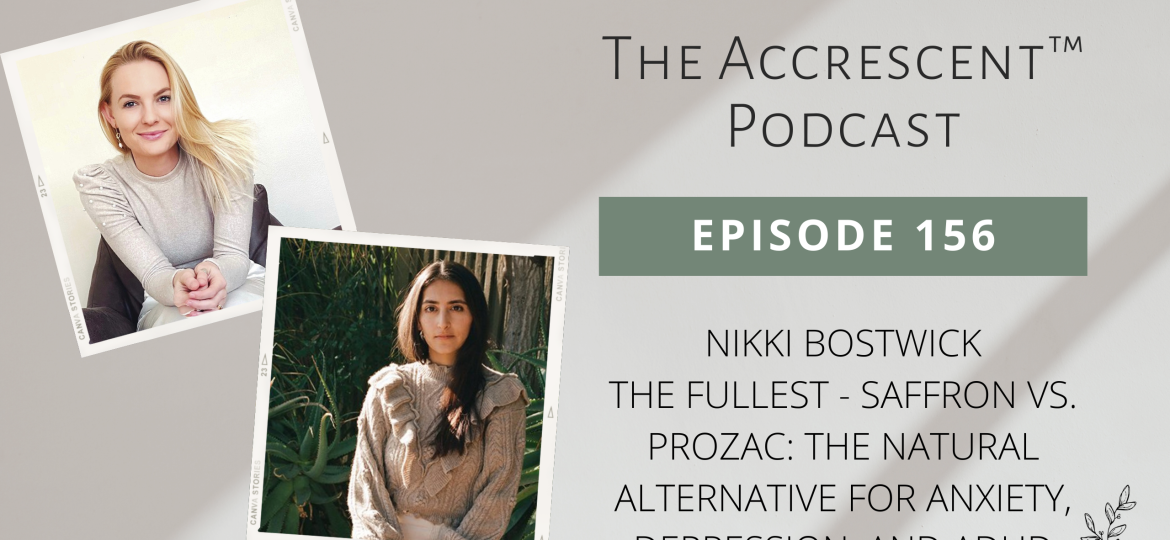 The Accrescent Podcast Ep. 156 Nikki Bostwick, The Fullest - Saffron vs. Prozac: The Natural Alternative for Anxiety, Depression, and ADHD