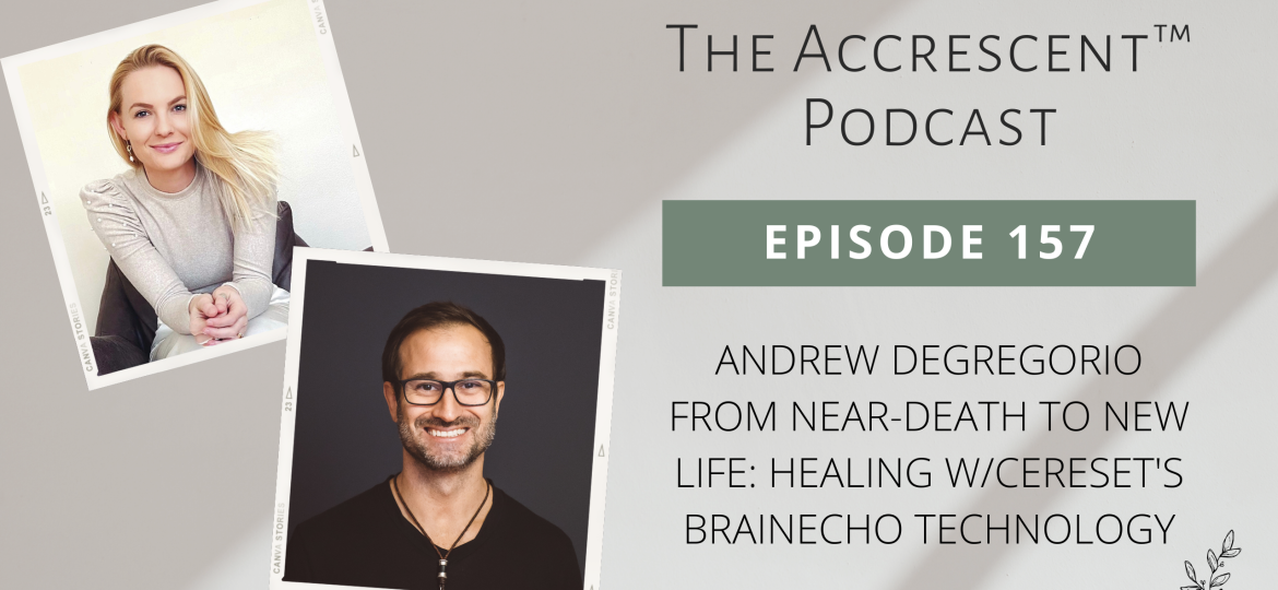 The Accrescent Podcast Ep. 157 Andrew DeGregorio - From Near-Death to New Life: Healing w/Cereset's BrainEcho Technology