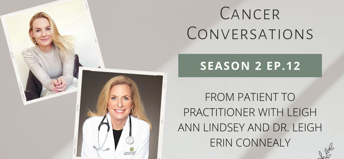 Cancer Conversation Season 2 Episode 12: From Patient to Practitioner with Leigh Ann Lindsey & Dr. Leigh Erin Connealy