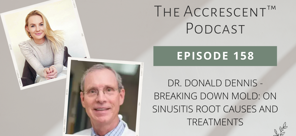 The Accrescent Podcast Ep. 158 Dr. Donald Dennis - Breaking Down Mold: On Sinusitis Root Causes and Treatments