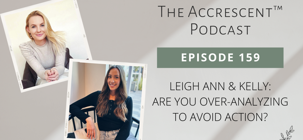 The Accrescent Podcast Ep. 159 Leigh Ann & Kelly: Are You Over-Analyzing to Avoid Action?