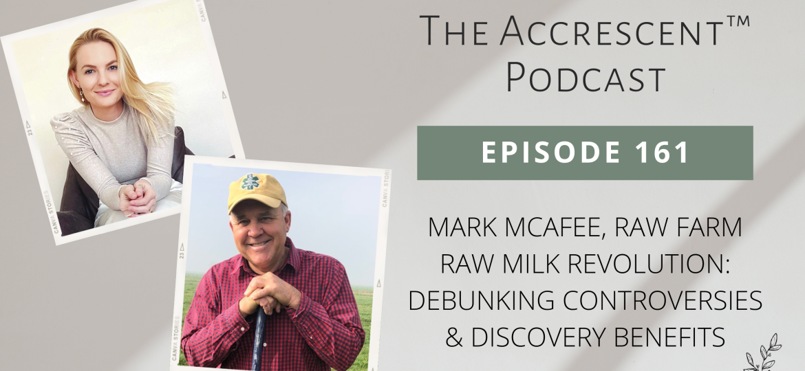 The Accrescent Podcast Ep. 161 Mark Mcafee, Raw Farm - Raw Milk Revolution: Debunking Controversies & Discovery Benefits