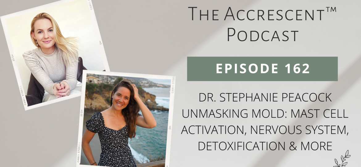 The Accrescent Podcast Ep. 162 Dr. Stephanie Peacock: Unmasking Mold: Mast Cell Activation, Nervous System, Detoxification & More