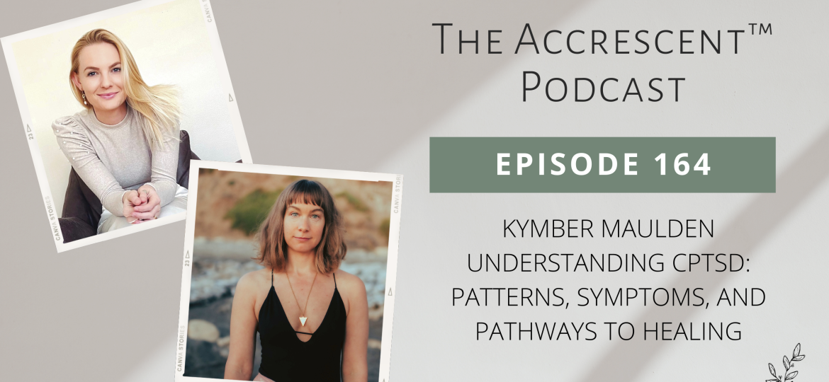 The Accrescent Podcast Podcast Ep. 164 Kymber Maulden - Understanding CPTSD: Patterns, Symptoms, and Pathways to Healing