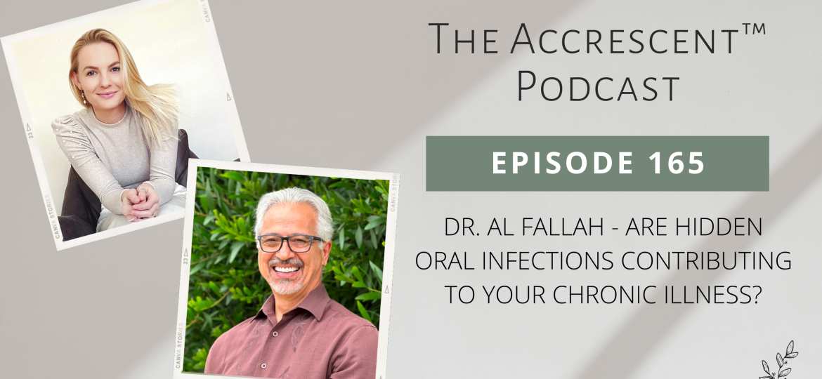 The Accrescent Podcast Ep. 165 Dr. Al Fallah - Are Hidden Oral Infections Contributing to Your Chronic Illness?