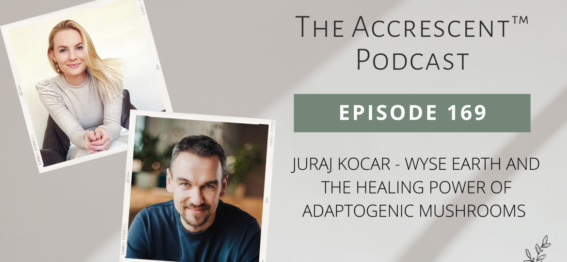 The Accrescent Podcast Ep. 169 Juraj Kocar - Wyse Earth and the Healing Power of Adaptogenic Mushrooms